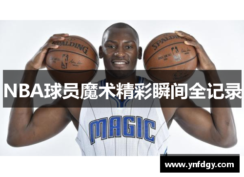 NBA球员魔术精彩瞬间全记录