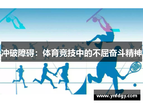 冲破障碍：体育竞技中的不屈奋斗精神