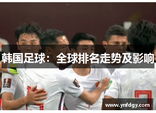 韩国足球：全球排名走势及影响