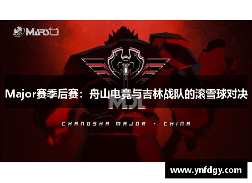 Major赛季后赛：舟山电竞与吉林战队的滚雪球对决